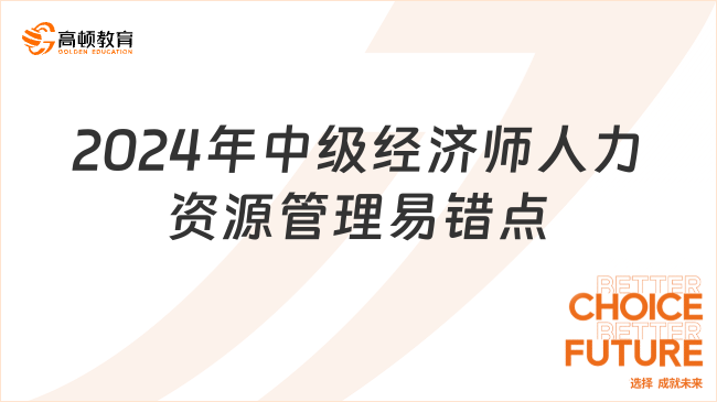 2024年中級(jí)經(jīng)濟(jì)師人力資源管理易錯(cuò)點(diǎn)匯總！