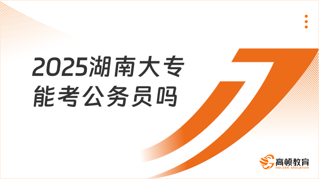 2025湖南大專能考公務(wù)員嗎？大專也可以考！