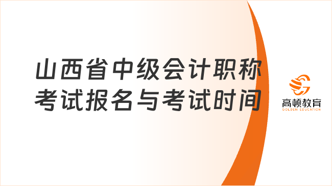 山西省中級會計職稱考試報名與考試時間