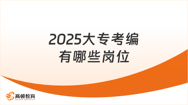 2025大專考編有哪些崗位，全面了解