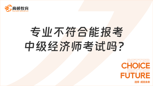 專業(yè)不符合能報(bào)考中級(jí)經(jīng)濟(jì)師考試嗎？