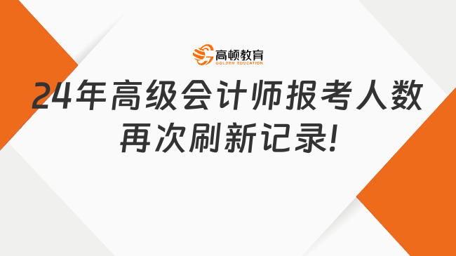 財政部公布24年高級會計師報考人數(shù)，再次刷新記錄!