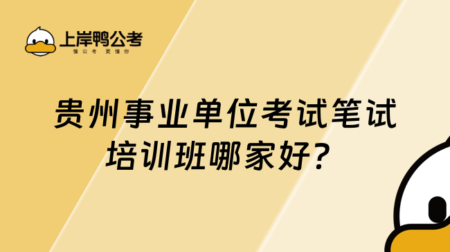 貴州事業(yè)單位考試筆試培訓(xùn)班哪家好？推薦上岸鴨公考！