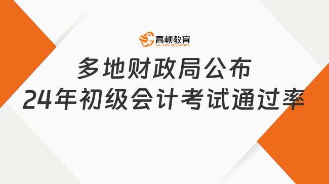 多地財政局公布24年初級會計考試通過率，達34.1%