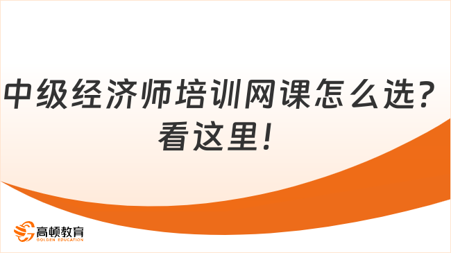 中級經(jīng)濟師培訓(xùn)網(wǎng)課怎么選？看這里！