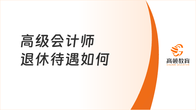 高級會計師退休待遇如何