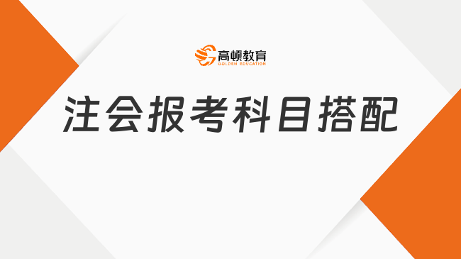 注會報考科目搭配方案有哪些？附注會各科目考試時長