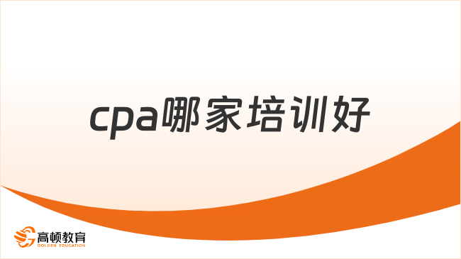 cpa哪家培訓(xùn)好？考下cpa證書(shū)有什么用？