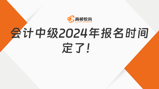 會計中級2024年報名時間定了！就在6月12日至7月2日