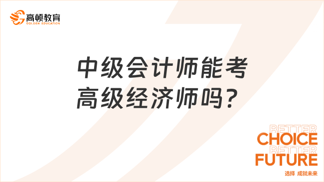 中級會計師能考高級經(jīng)濟師嗎？滿足條件即可！