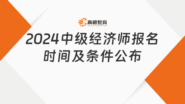 重磅！2024中級經濟師報名時間及條件公布！