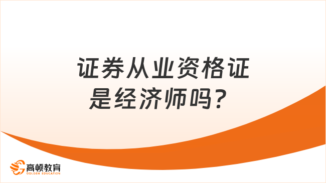 证券从业资格证是经济师吗？点击了解！