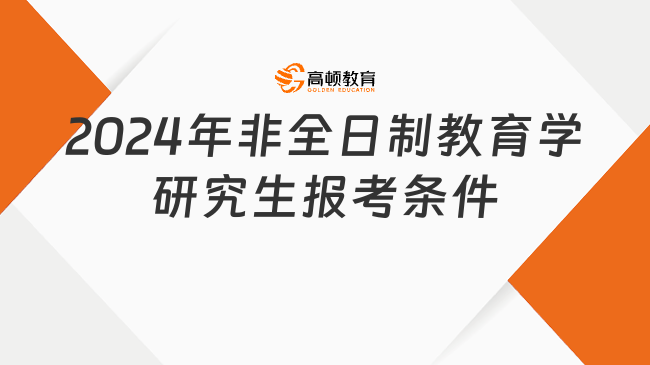 2024年非全日制教育学研究生报考条件是什么？报考全流程详解