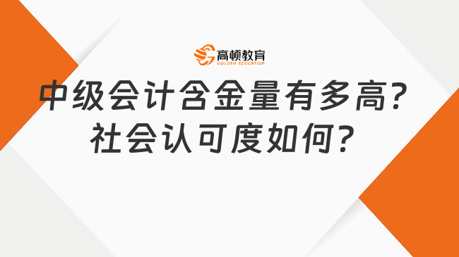 中級會計含金量有多高？社會認可度如何？