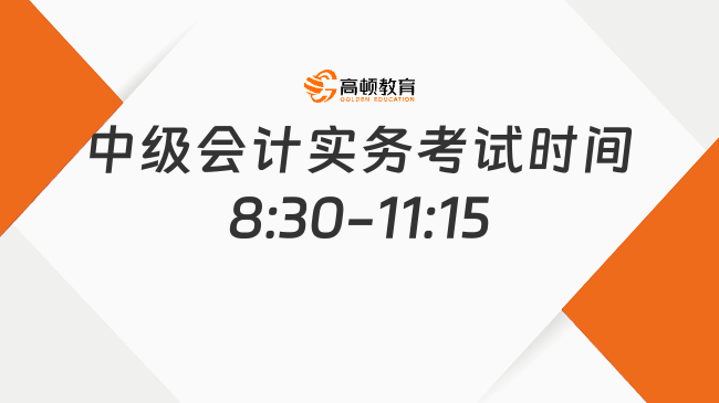 中級會計實務考試時間8:30-11:15