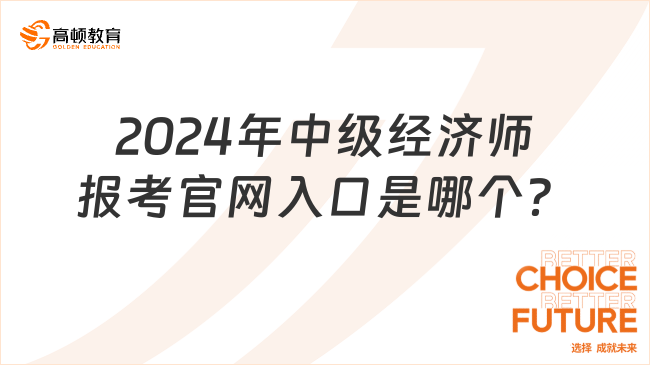 2024年中級經(jīng)濟師報考官網(wǎng)入口是哪個？