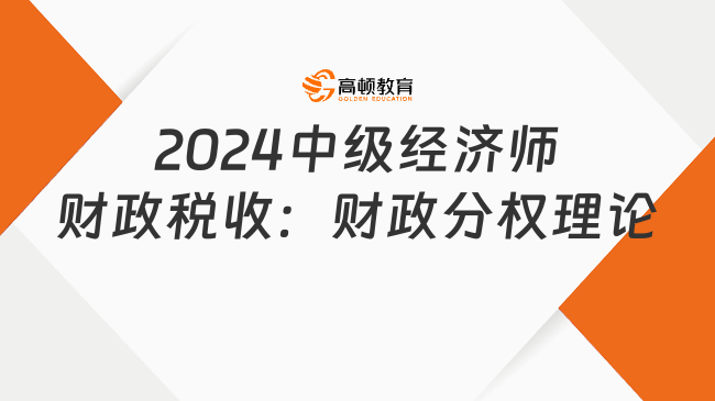 2024中級經(jīng)濟師《財政稅收》必刷1000題：財政分權理論