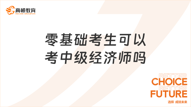 <b>零基础考生可以考中级经济师吗</b>