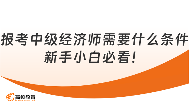 報考中級經濟師需要什么條件？新手小白必看！