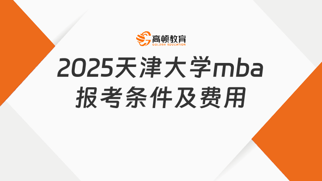 2025天津大学mba报考条件及费用最新公布！考生必看