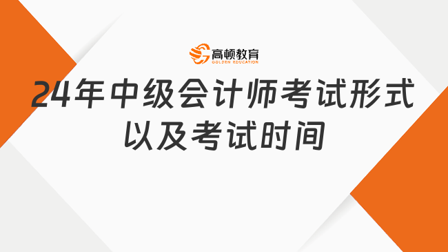 24年中级会计师考试形式以及考试时间