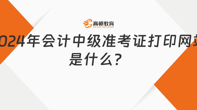 2024年會計中級準(zhǔn)考證打印網(wǎng)站是什么？