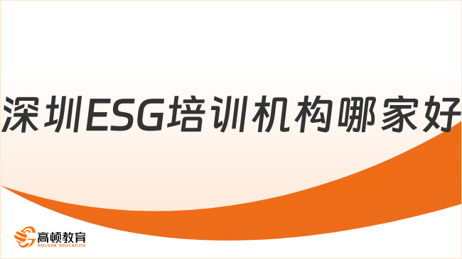 2024年深圳ESG培训机构哪家好？ESG培训选哪家？