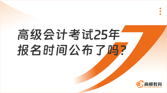 高级会计考试25年报名时间公布了吗?