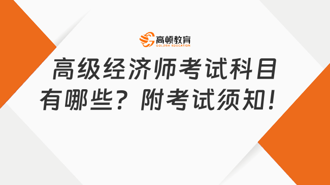 高級經(jīng)濟師考試科目有哪些？附考試須知！