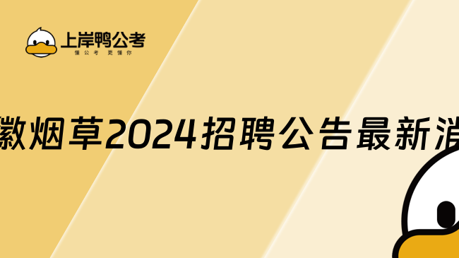 安徽烟草2024招聘公告最新消息，详细了解！