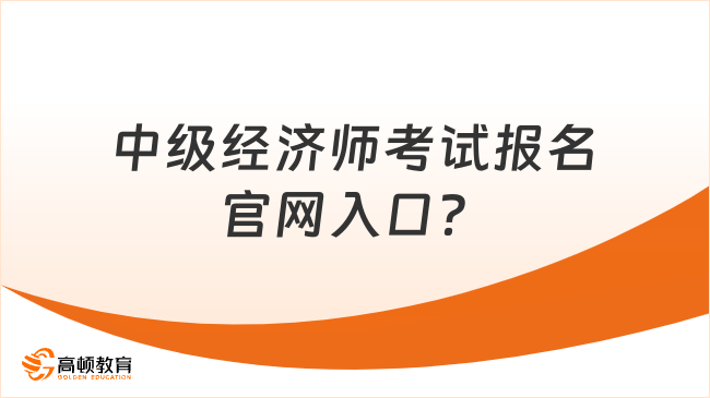 中級經(jīng)濟師考試報名官網(wǎng)入口？點擊查看！