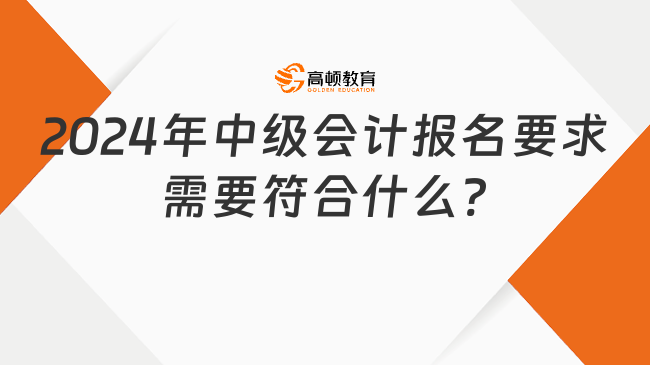 2024年中級會計報名要求需要符合什么?