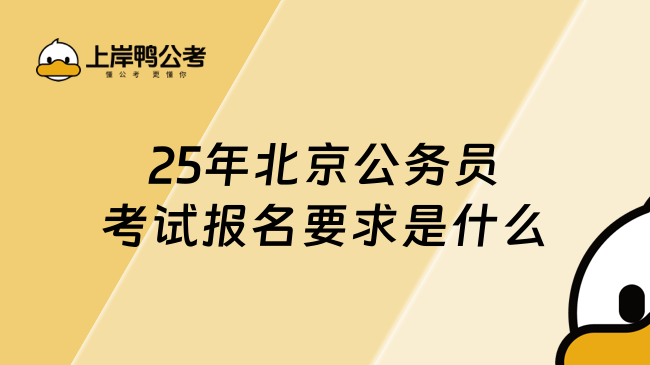 速查！2025年北京公务员考试报名要求是什么？