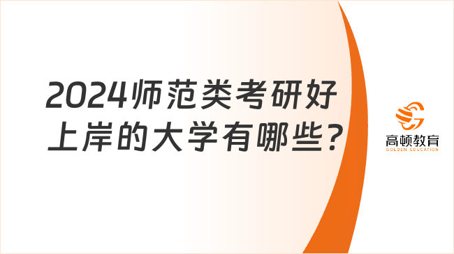 2024师范类考研好上岸的大学有哪些？推荐这几所