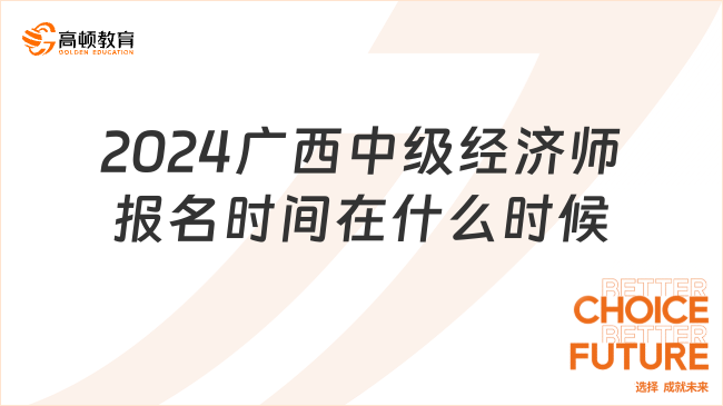 2024年廣西中級經(jīng)濟(jì)師報名時間在什么時候？