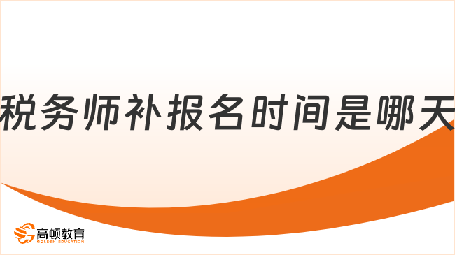 今年稅務(wù)師補報名時間是哪天？把握好補報名的機會