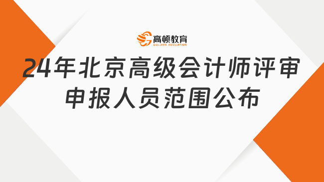 24年北京高級(jí)會(huì)計(jì)師評(píng)審申報(bào)人員范圍公布