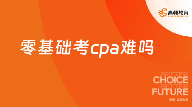 零基礎考cpa難嗎？跟著小編來看看