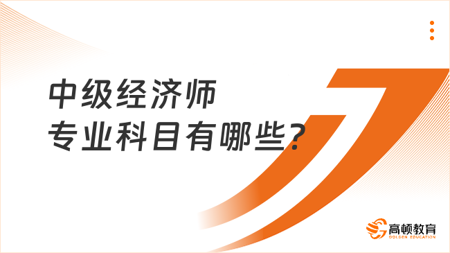 中級經(jīng)濟師專業(yè)科目有哪些？2024年哪個專業(yè)最難？