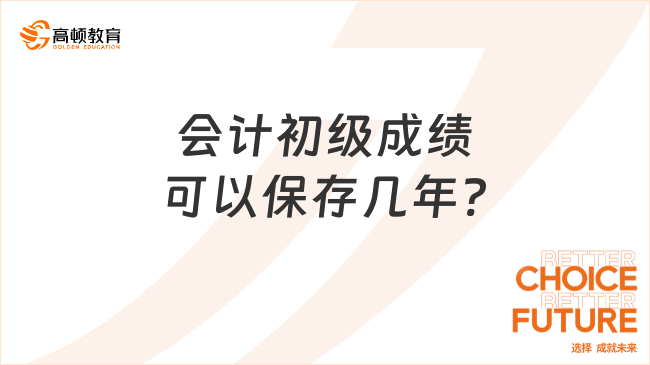 会计初级成绩可以保存几年?