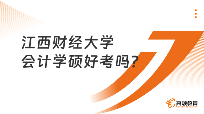 江西財經(jīng)大學會計學碩好考嗎？附24考研復試分數(shù)線