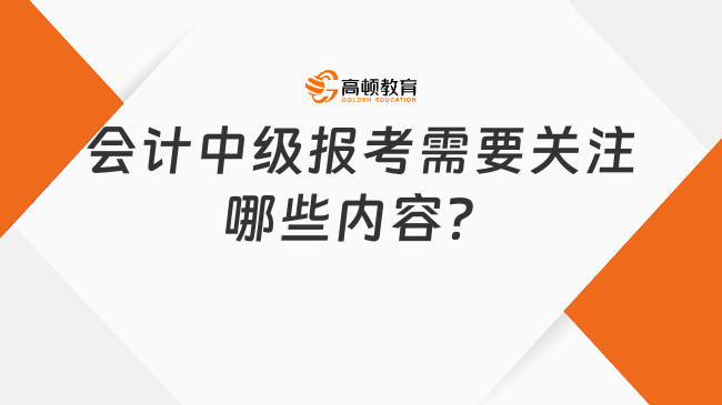 会计中级报考需要关注哪些内容？必须了解！