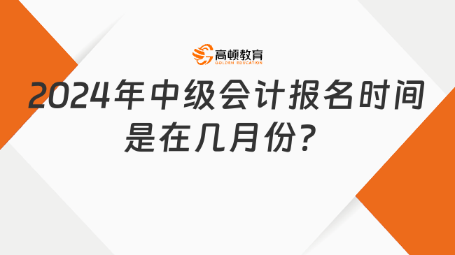 2024年中級會計報名時間是在幾月份？