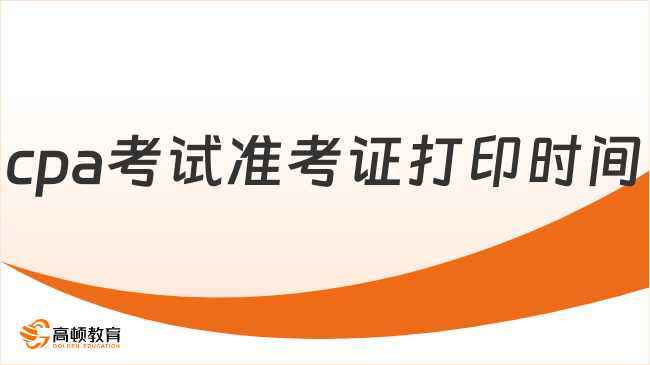 2024cpa考试准考证打印时间官方明确：8月5日-8月20日(8:00-20:00)，附打印常见问题