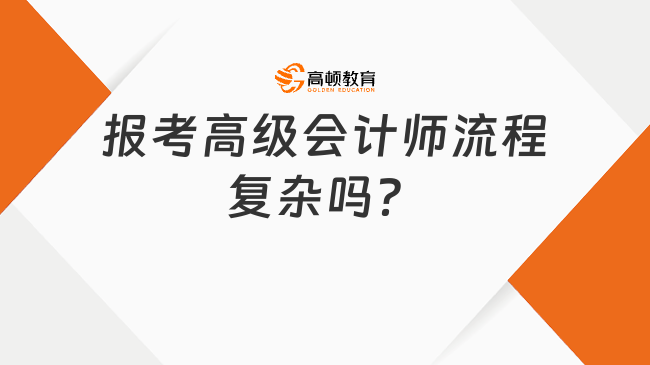 報考高級會計(jì)師流程復(fù)雜嗎？