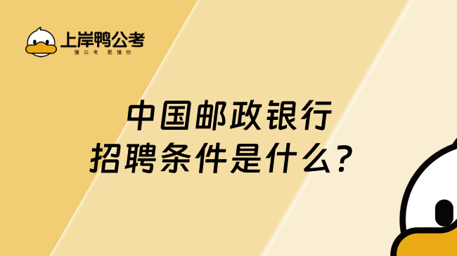 中国邮政银行招聘条件是什么？福利待遇怎么样？