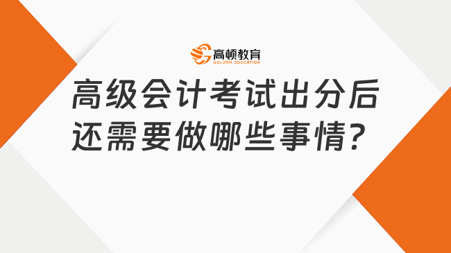 高级会计考试出分后还需要做哪些事情？