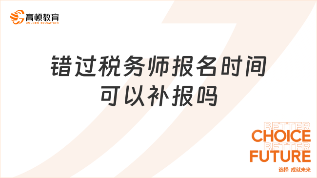 錯過稅務(wù)師報名時間可以補報嗎？需要注意