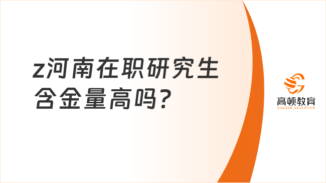 河南在職研究生含金量高嗎？含院校推薦