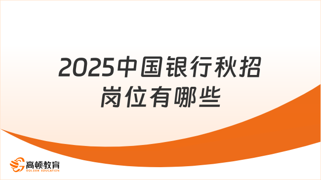 2025中国银行秋招岗位有哪些？常见岗位一览